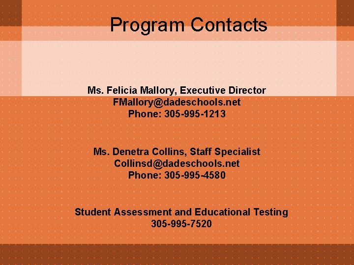 Program Contacts Ms. Felicia Mallory, Executive Director FMallory@dadeschools. net Phone: 305 -995 -1213 Ms.