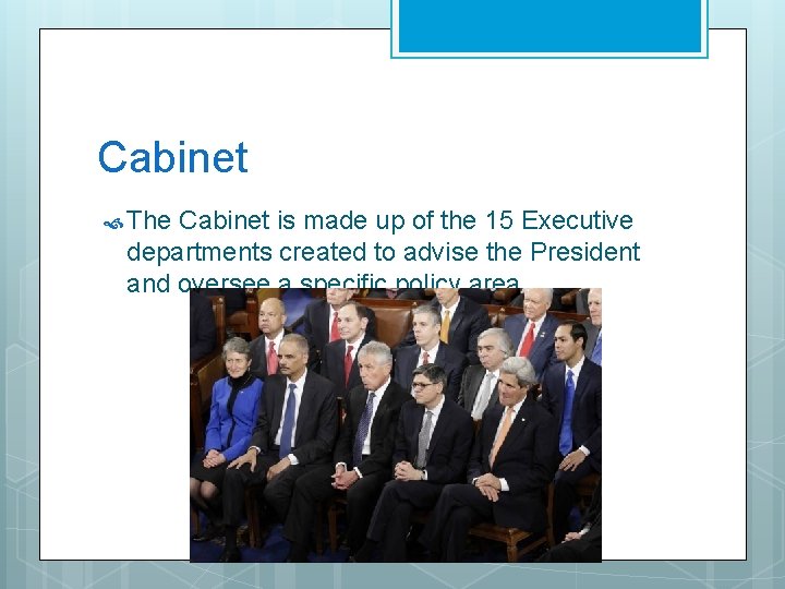 Cabinet The Cabinet is made up of the 15 Executive departments created to advise