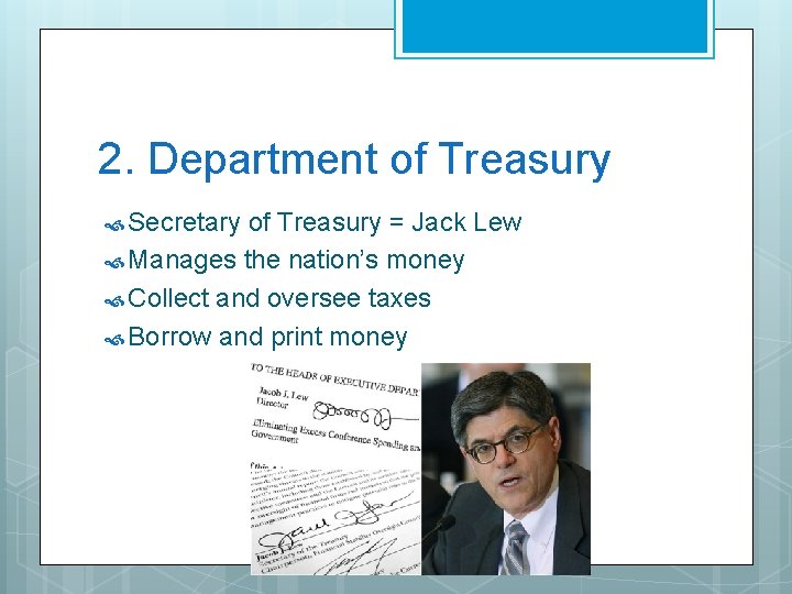 2. Department of Treasury Secretary of Treasury = Jack Lew Manages the nation’s money