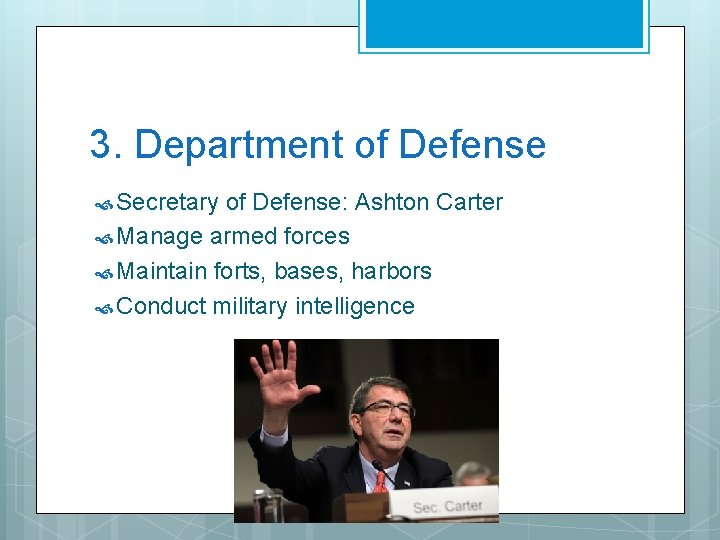 3. Department of Defense Secretary of Defense: Ashton Carter Manage armed forces Maintain forts,