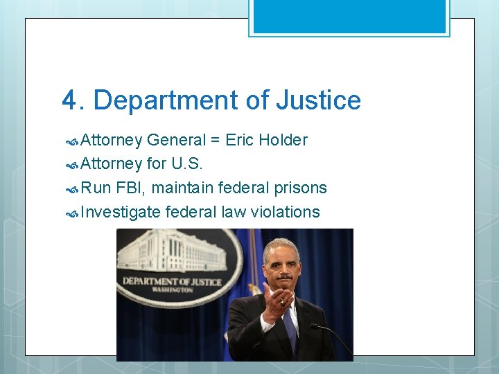 4. Department of Justice Attorney General = Eric Holder Attorney for U. S. Run