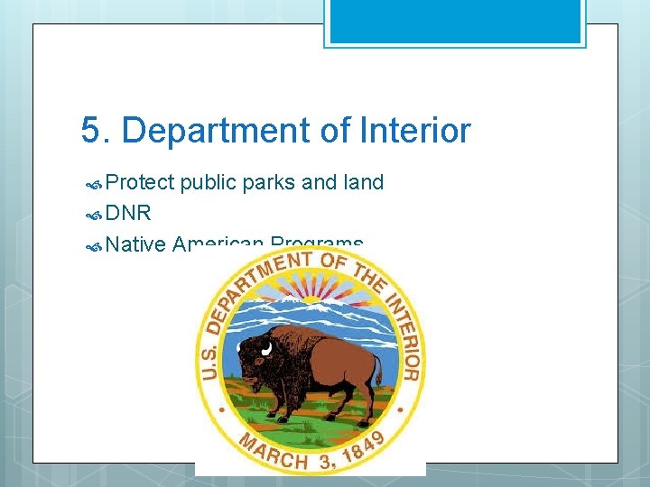 5. Department of Interior Protect public parks and land DNR Native American Programs 