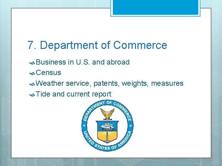 7. Department of Commerce Business in U. S. and abroad Census Weather service, patents,