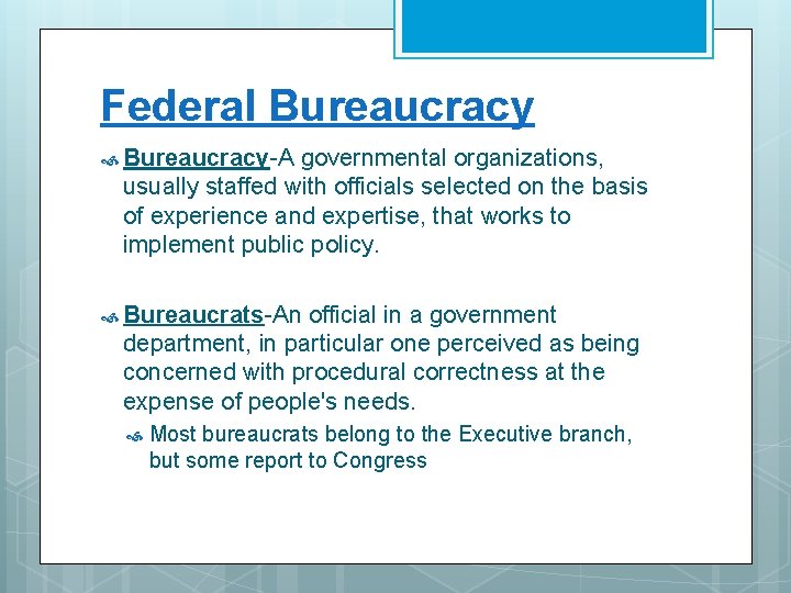 Federal Bureaucracy-A governmental organizations, usually staffed with officials selected on the basis of experience