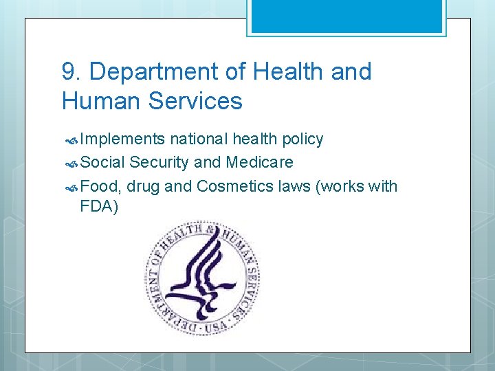 9. Department of Health and Human Services Implements national health policy Social Security and