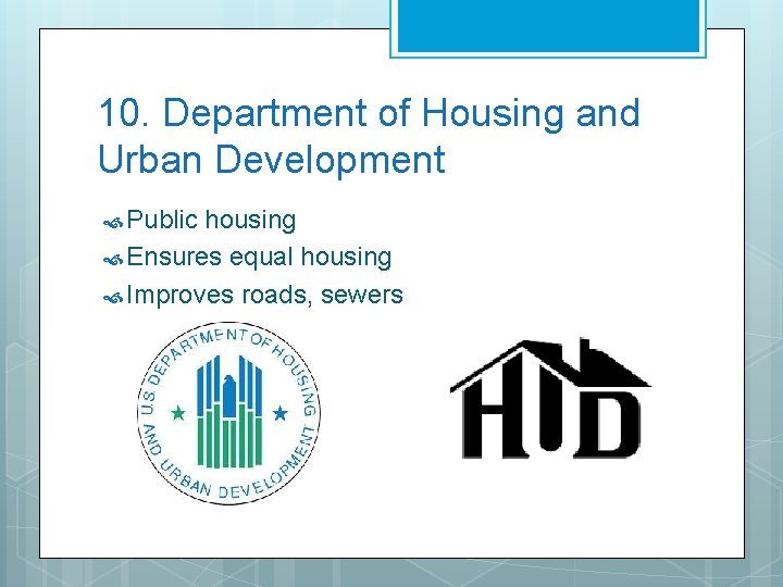 10. Department of Housing and Urban Development Public housing Ensures equal housing Improves roads,