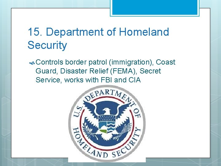 15. Department of Homeland Security Controls border patrol (immigration), Coast Guard, Disaster Relief (FEMA),