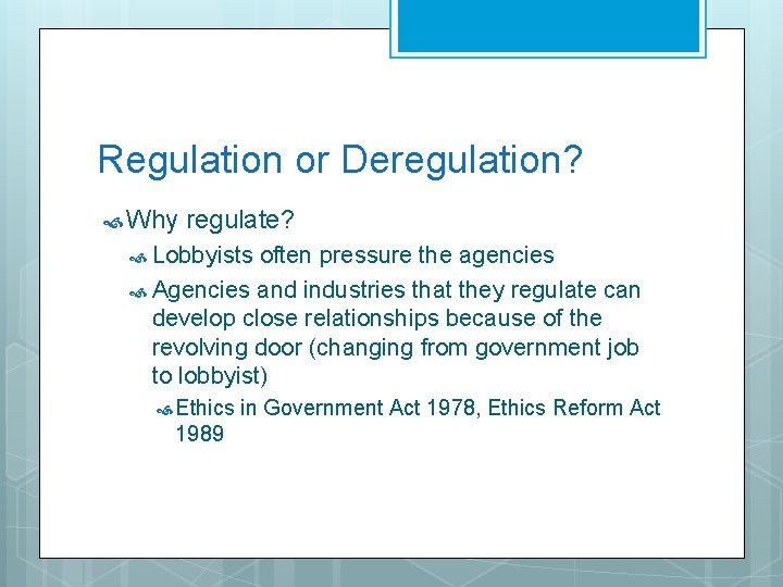 Regulation or Deregulation? Why regulate? Lobbyists often pressure the agencies Agencies and industries that