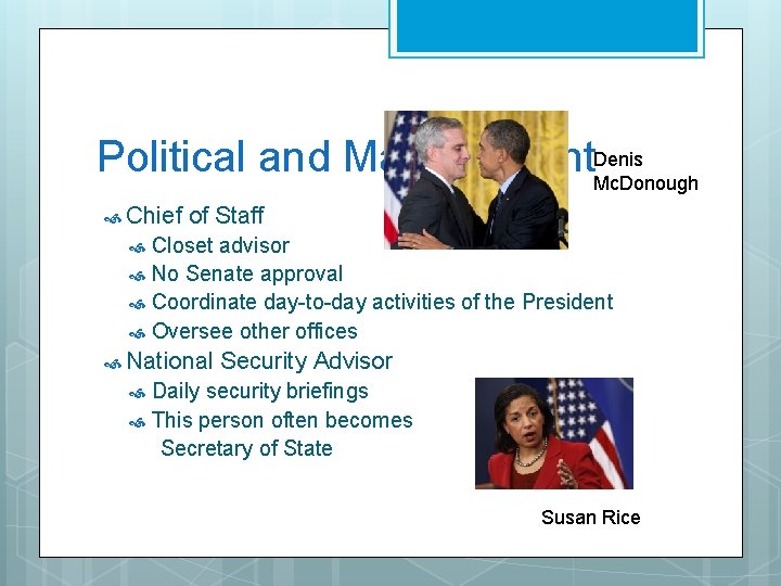Political and Management. Denis Mc. Donough Chief of Staff Closet advisor No Senate approval