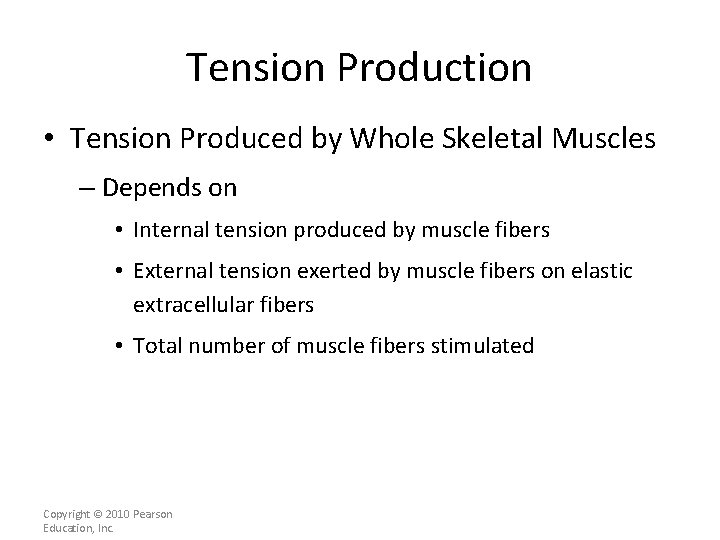 Tension Production • Tension Produced by Whole Skeletal Muscles – Depends on • Internal