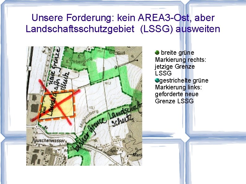 Unsere Forderung: kein AREA 3 -Ost, aber Landschaftsschutzgebiet (LSSG) ausweiten breite grüne Markierung rechts: