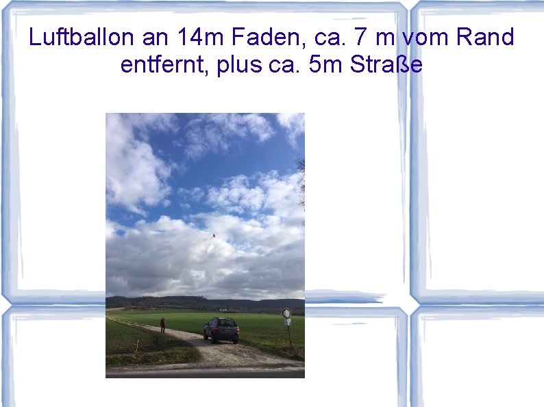 Luftballon an 14 m Faden, ca. 7 m vom Rand entfernt, plus ca. 5
