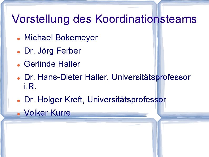 Vorstellung des Koordinationsteams Michael Bokemeyer Dr. Jörg Ferber Gerlinde Haller Dr. Hans-Dieter Haller, Universitätsprofessor