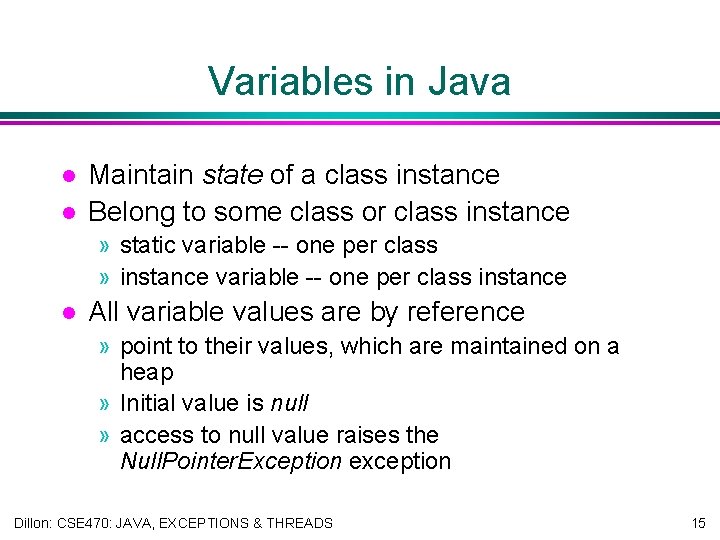 Variables in Java l l Maintain state of a class instance Belong to some