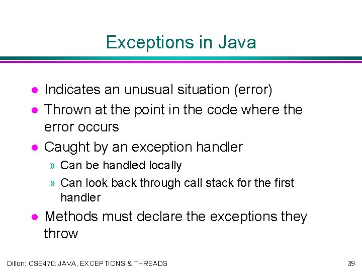 Exceptions in Java l l l Indicates an unusual situation (error) Thrown at the