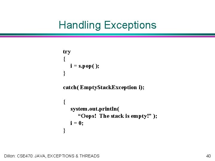 Handling Exceptions try { i = s. pop( ); } catch( Empty. Stack. Exception