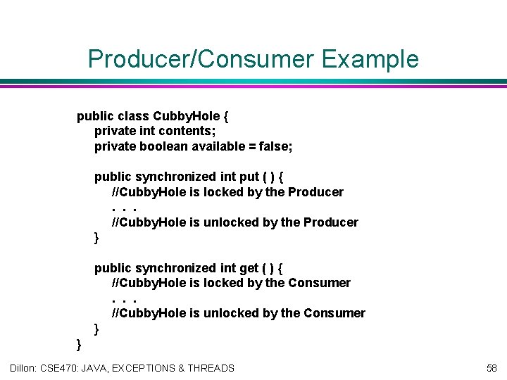 Producer/Consumer Example public class Cubby. Hole { private int contents; private boolean available =