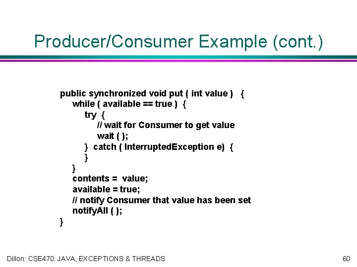 Producer/Consumer Example (cont. ) public synchronized void put ( int value ) { while