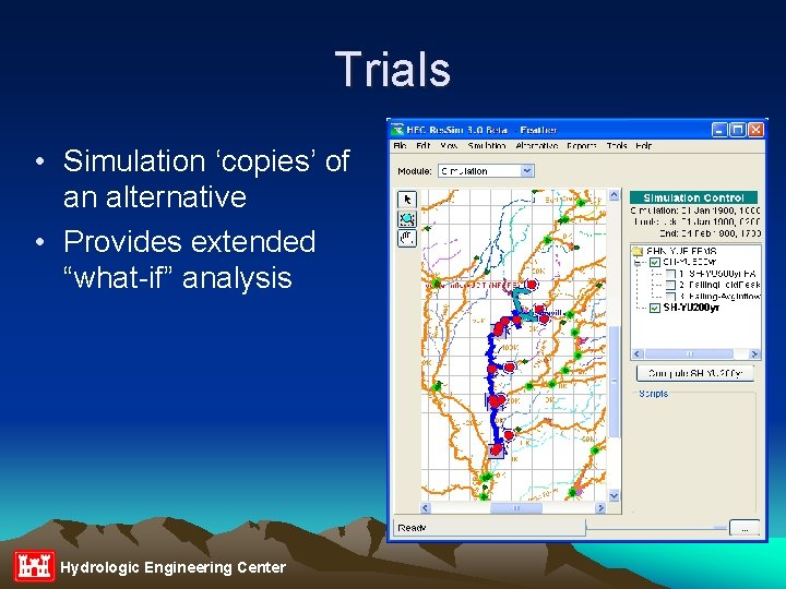 Trials • Simulation ‘copies’ of an alternative • Provides extended “what-if” analysis Hydrologic Engineering