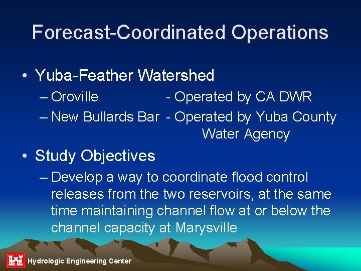 Forecast-Coordinated Operations • Yuba-Feather Watershed – Oroville - Operated by CA DWR – New