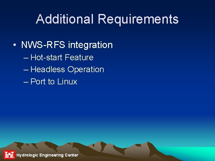 Additional Requirements • NWS-RFS integration – Hot-start Feature – Headless Operation – Port to