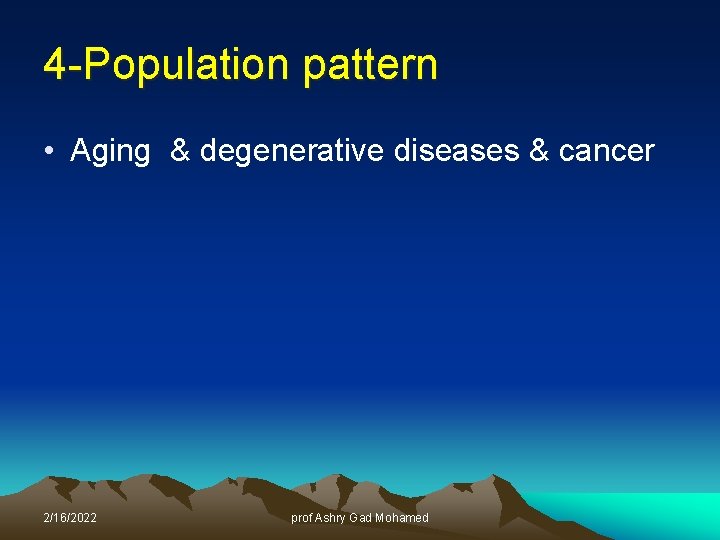 4 -Population pattern • Aging & degenerative diseases & cancer 2/16/2022 prof Ashry Gad