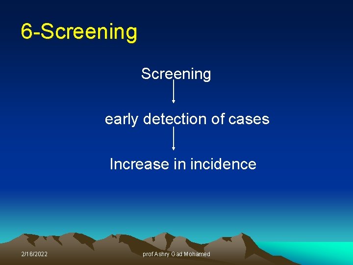 6 -Screening early detection of cases Increase in incidence 2/16/2022 prof Ashry Gad Mohamed