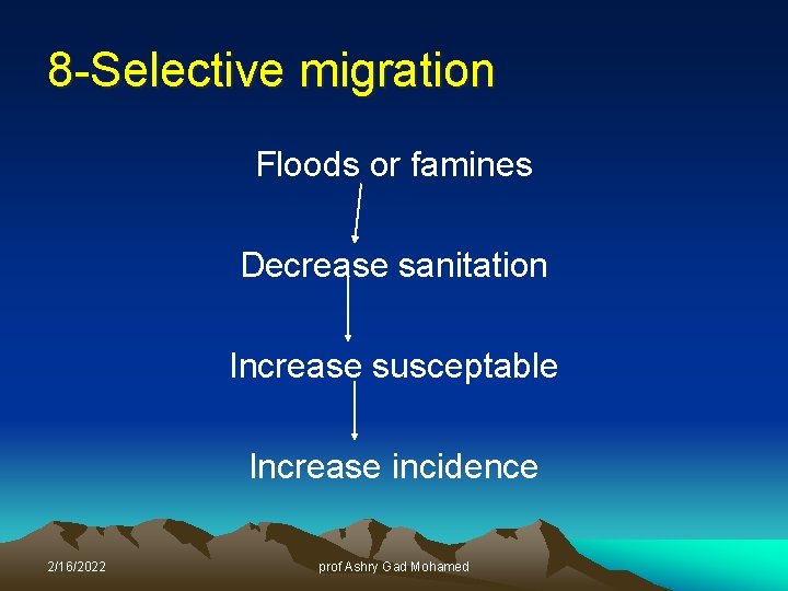 8 -Selective migration Floods or famines Decrease sanitation Increase susceptable Increase incidence 2/16/2022 prof