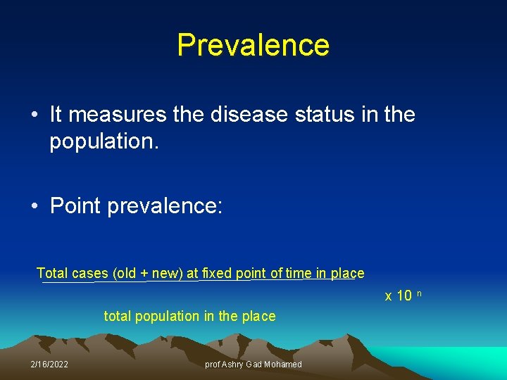 Prevalence • It measures the disease status in the population. • Point prevalence: Total