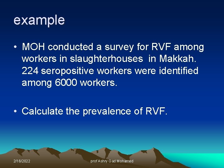 example • MOH conducted a survey for RVF among workers in slaughterhouses in Makkah.
