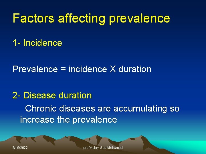 Factors affecting prevalence 1 - Incidence Prevalence = incidence X duration 2 - Disease