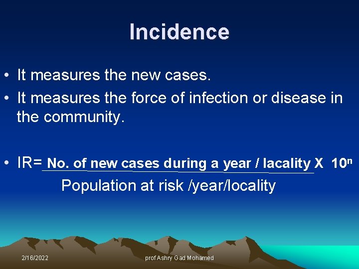 Incidence • It measures the new cases. • It measures the force of infection