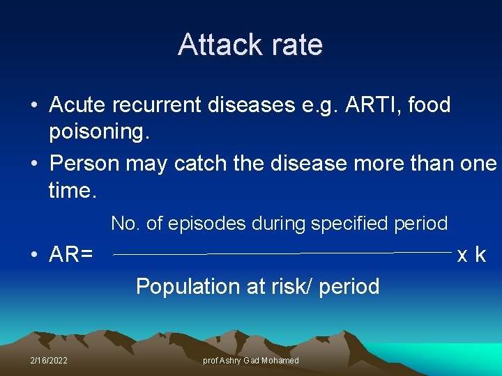 Attack rate • Acute recurrent diseases e. g. ARTI, food poisoning. • Person may