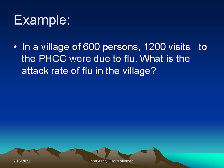 Example: • In a village of 600 persons, 1200 visits to the PHCC were