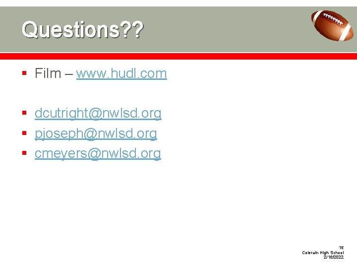Questions? ? § Film – www. hudl. com § dcutright@nwlsd. org § pjoseph@nwlsd. org