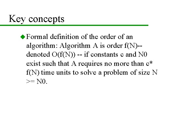Key concepts u Formal definition of the order of an algorithm: Algorithm A is Key concepts u Formal definition of the order of an algorithm: Algorithm A is