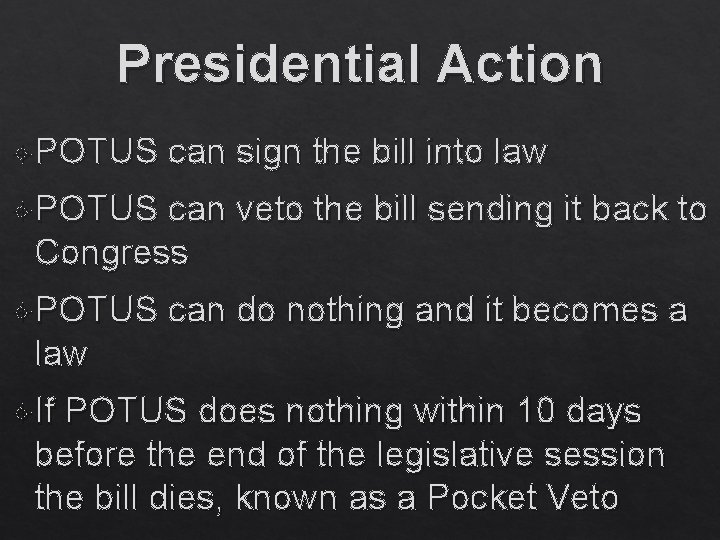 Presidential Action POTUS can sign the bill into law POTUS can veto the bill
