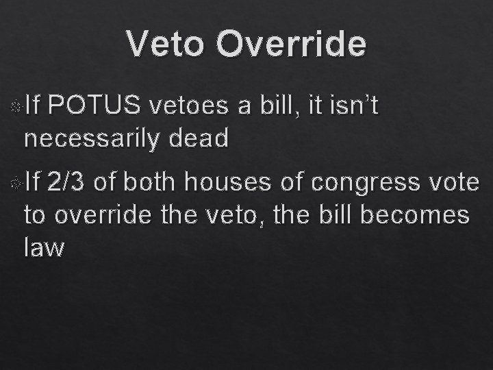 Veto Override If POTUS vetoes a bill, it isn’t necessarily dead If 2/3 of