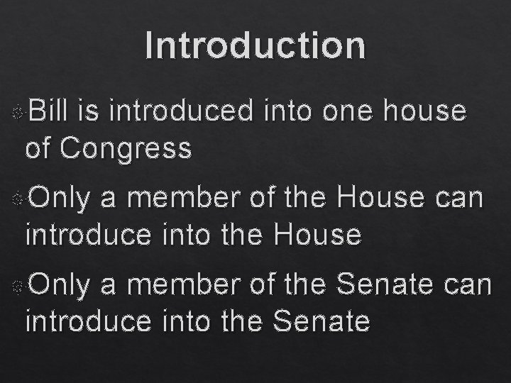Introduction Bill is introduced into one house of Congress Only a member of the