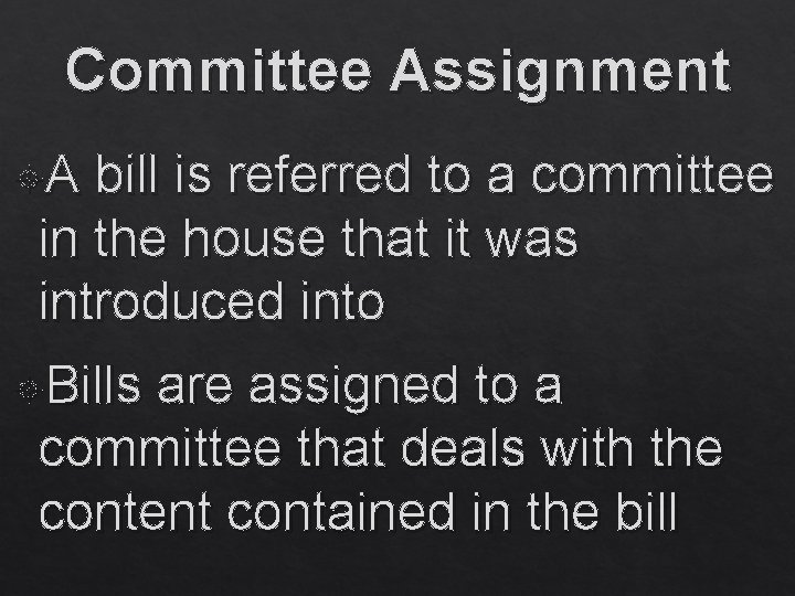 Committee Assignment A bill is referred to a committee in the house that it