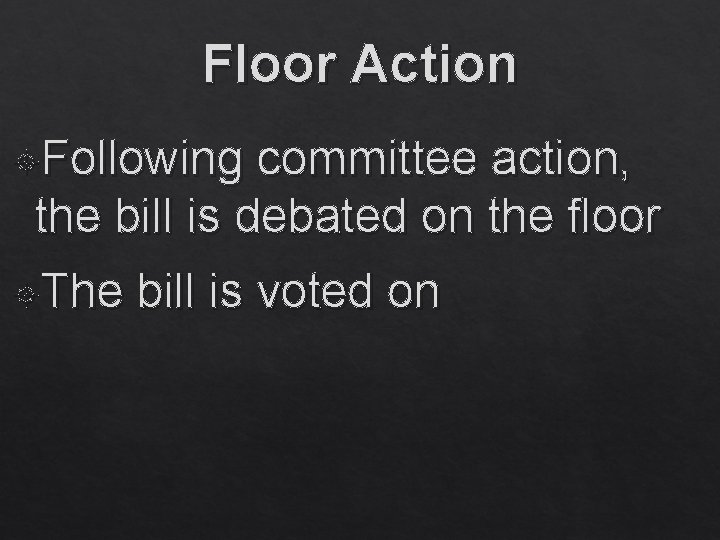 Floor Action Following committee action, the bill is debated on the floor The bill