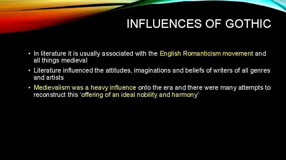 INFLUENCES OF GOTHIC • In literature it is usually associated with the English Romanticism