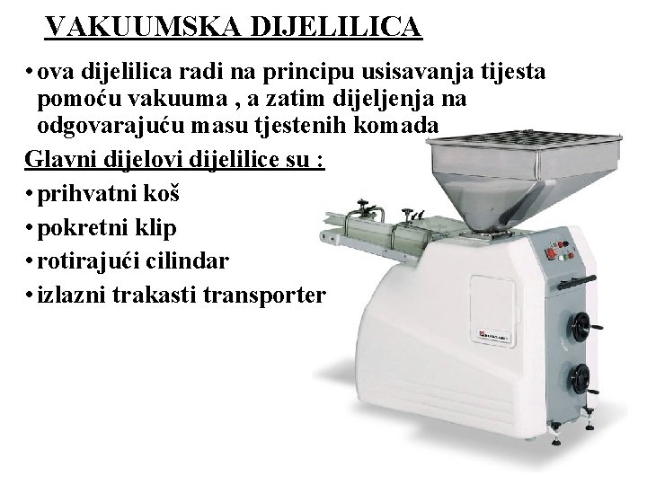 VAKUUMSKA DIJELILICA • ova dijelilica radi na principu usisavanja tijesta pomoću vakuuma , a VAKUUMSKA DIJELILICA • ova dijelilica radi na principu usisavanja tijesta pomoću vakuuma , a