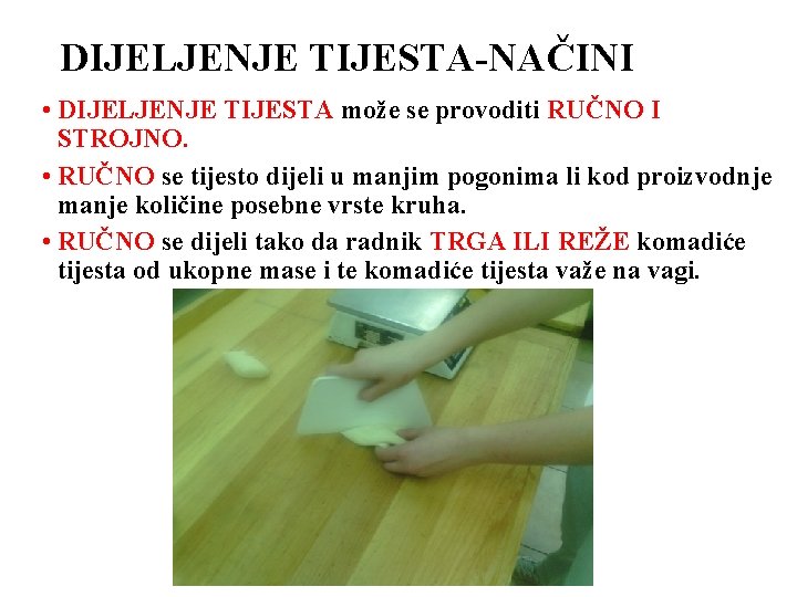 DIJELJENJE TIJESTA-NAČINI • DIJELJENJE TIJESTA može se provoditi RUČNO I STROJNO. • RUČNO se DIJELJENJE TIJESTA-NAČINI • DIJELJENJE TIJESTA može se provoditi RUČNO I STROJNO. • RUČNO se