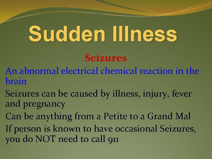 Sudden Illness Seizures An abnormal electrical chemical reaction in the brain Seizures can be