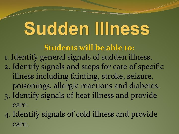 Sudden Illness Students will be able to: 1. Identify general signals of sudden illness.