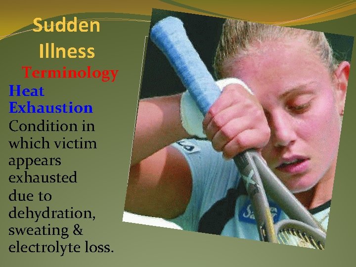 Sudden Illness Terminology Heat Exhaustion Condition in which victim appears exhausted due to dehydration,