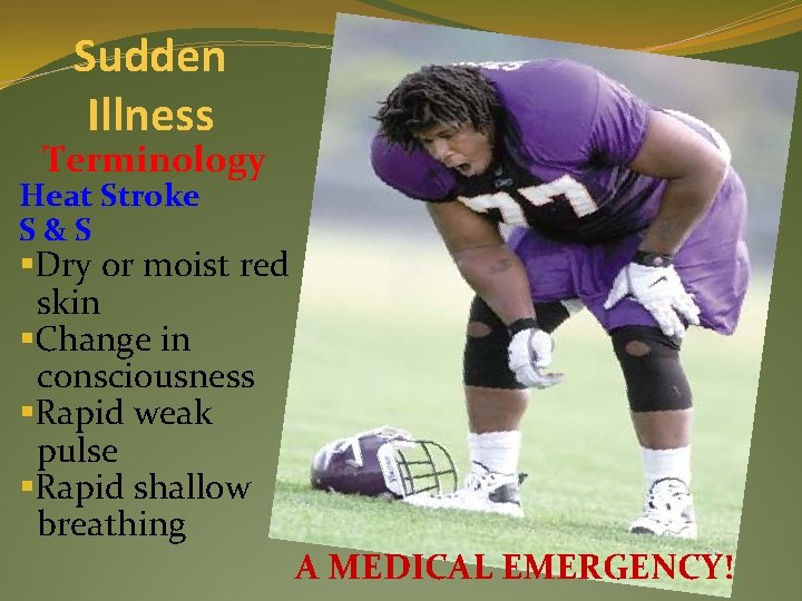 Sudden Illness Terminology Heat Stroke S&S §Dry or moist red skin §Change in consciousness