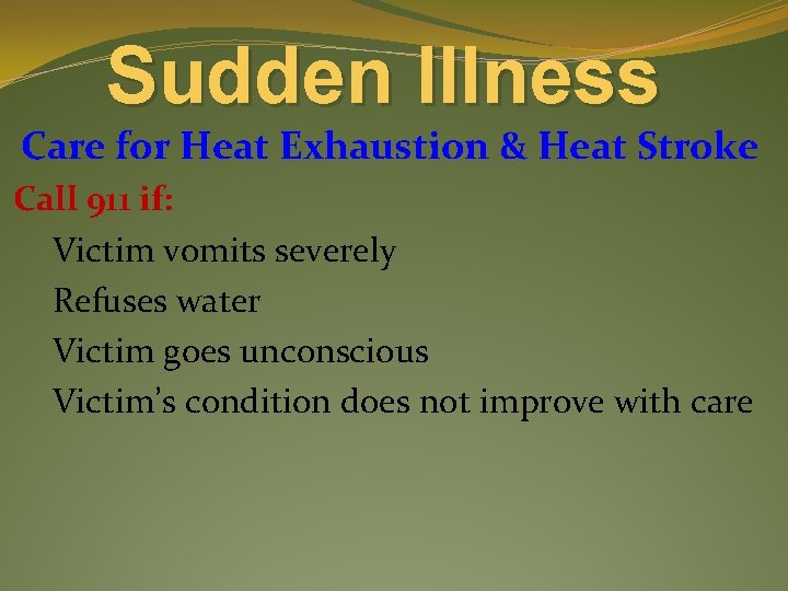 Sudden Illness Care for Heat Exhaustion & Heat Stroke Call 911 if: Victim vomits