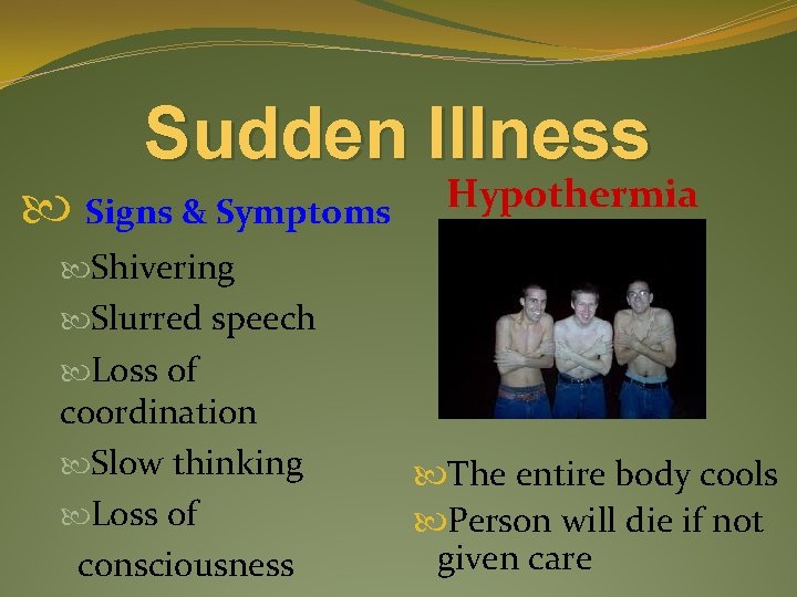 Sudden Illness Signs & Symptoms Hypothermia Shivering Slurred speech Loss of coordination Slow thinking